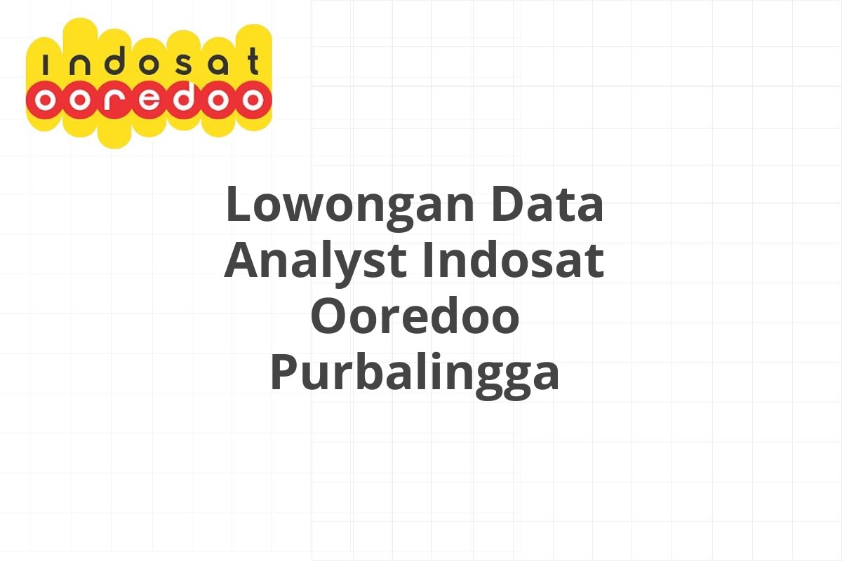 Lowongan Data Analyst Indosat Ooredoo Purbalingga