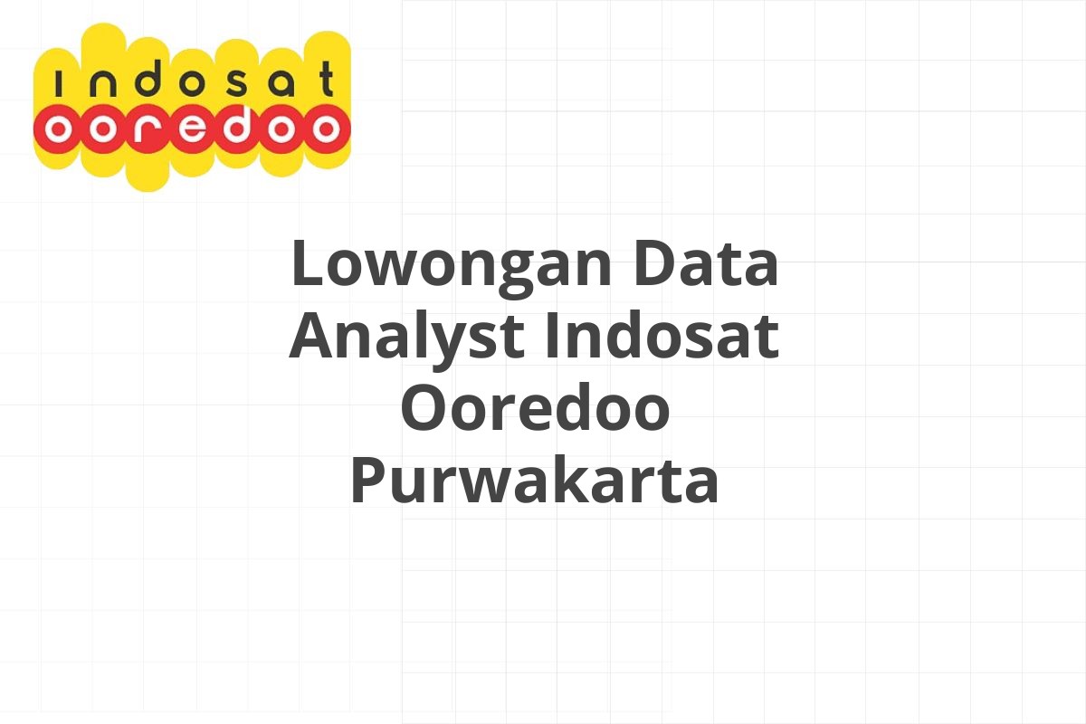 Lowongan Data Analyst Indosat Ooredoo Purwakarta