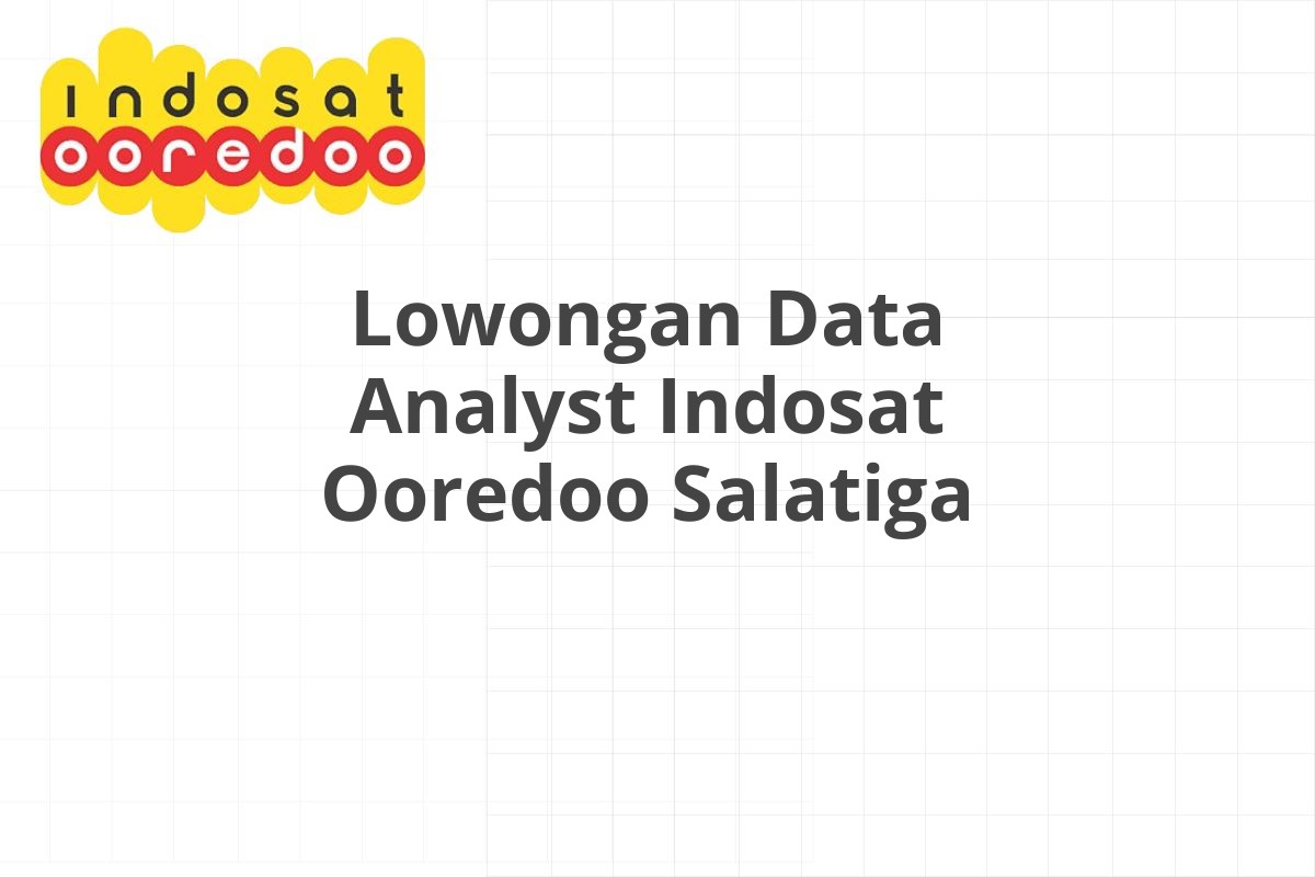 Lowongan Data Analyst Indosat Ooredoo Salatiga