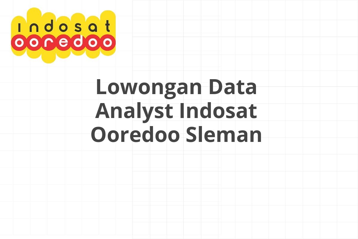 Lowongan Data Analyst Indosat Ooredoo Sleman
