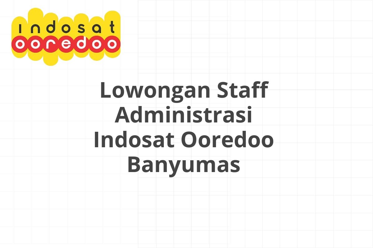 Lowongan Staff Administrasi Indosat Ooredoo Banyumas