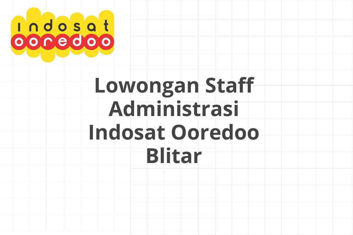 Lowongan Staff Administrasi Indosat Ooredoo Blitar