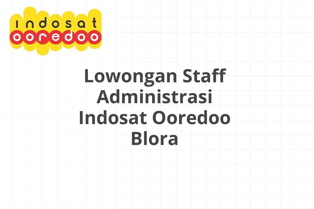 Lowongan Staff Administrasi Indosat Ooredoo Blora