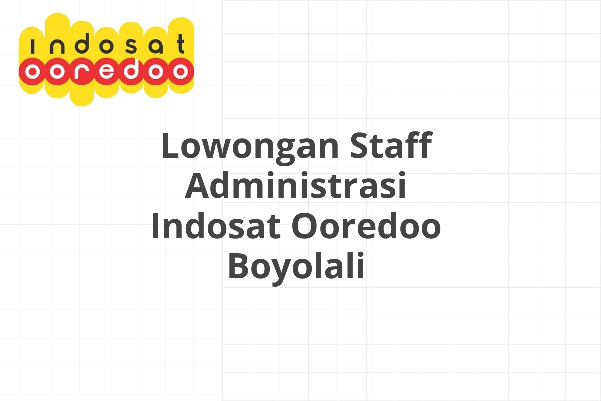 Lowongan Staff Administrasi Indosat Ooredoo Boyolali