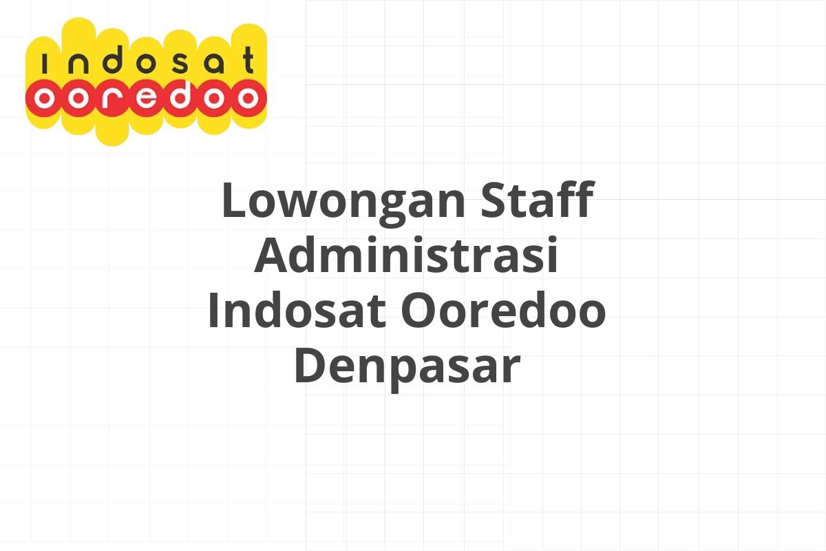 Lowongan Staff Administrasi Indosat Ooredoo Denpasar