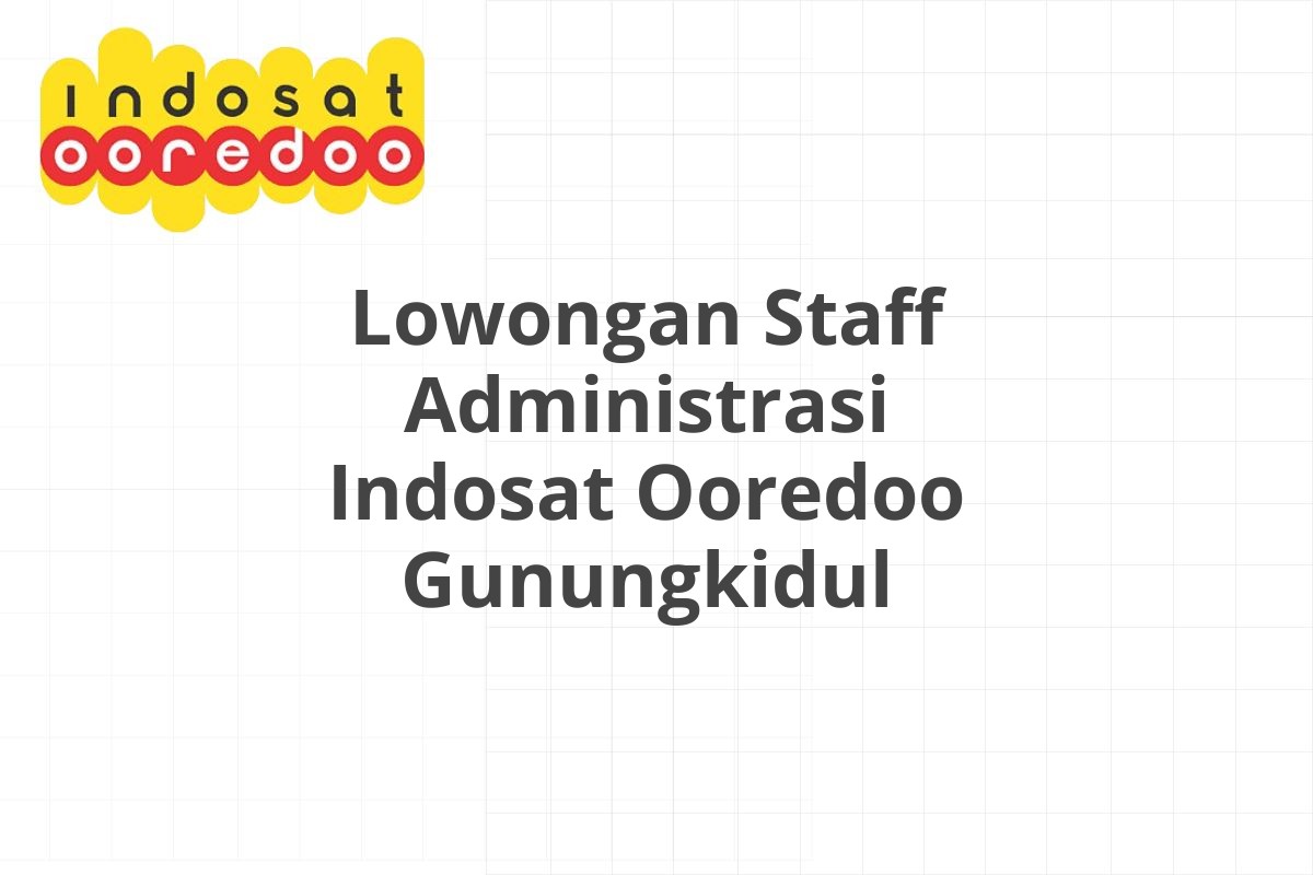 Lowongan Staff Administrasi Indosat Ooredoo Gunungkidul
