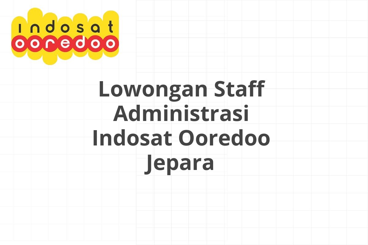 Lowongan Staff Administrasi Indosat Ooredoo Jepara