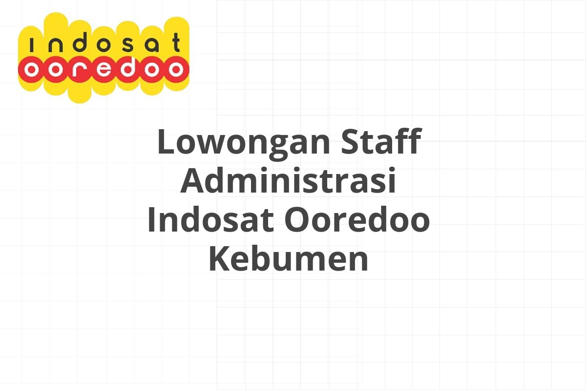Lowongan Staff Administrasi Indosat Ooredoo Kebumen