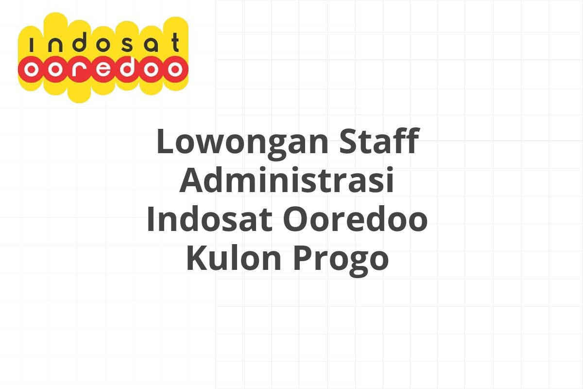 Lowongan Staff Administrasi Indosat Ooredoo Kulon Progo