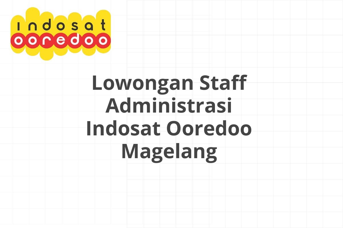 Lowongan Staff Administrasi Indosat Ooredoo Magelang