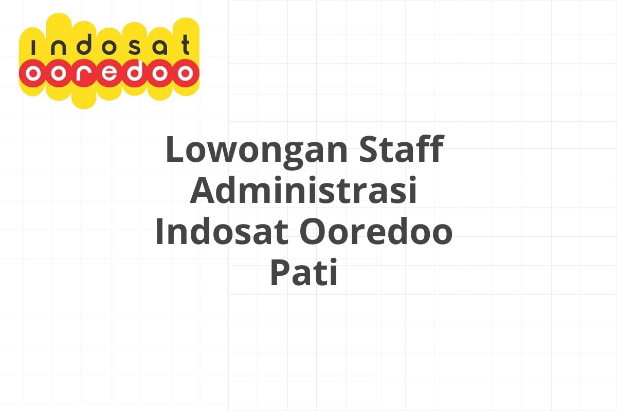 Lowongan Staff Administrasi Indosat Ooredoo Pati