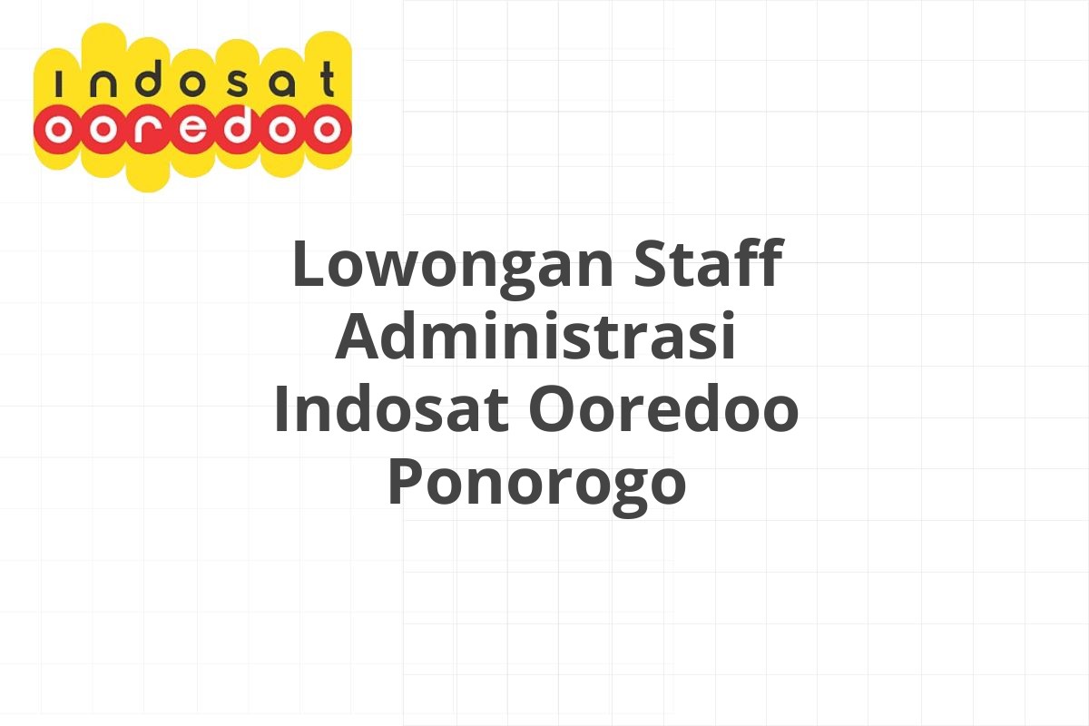 Lowongan Staff Administrasi Indosat Ooredoo Ponorogo