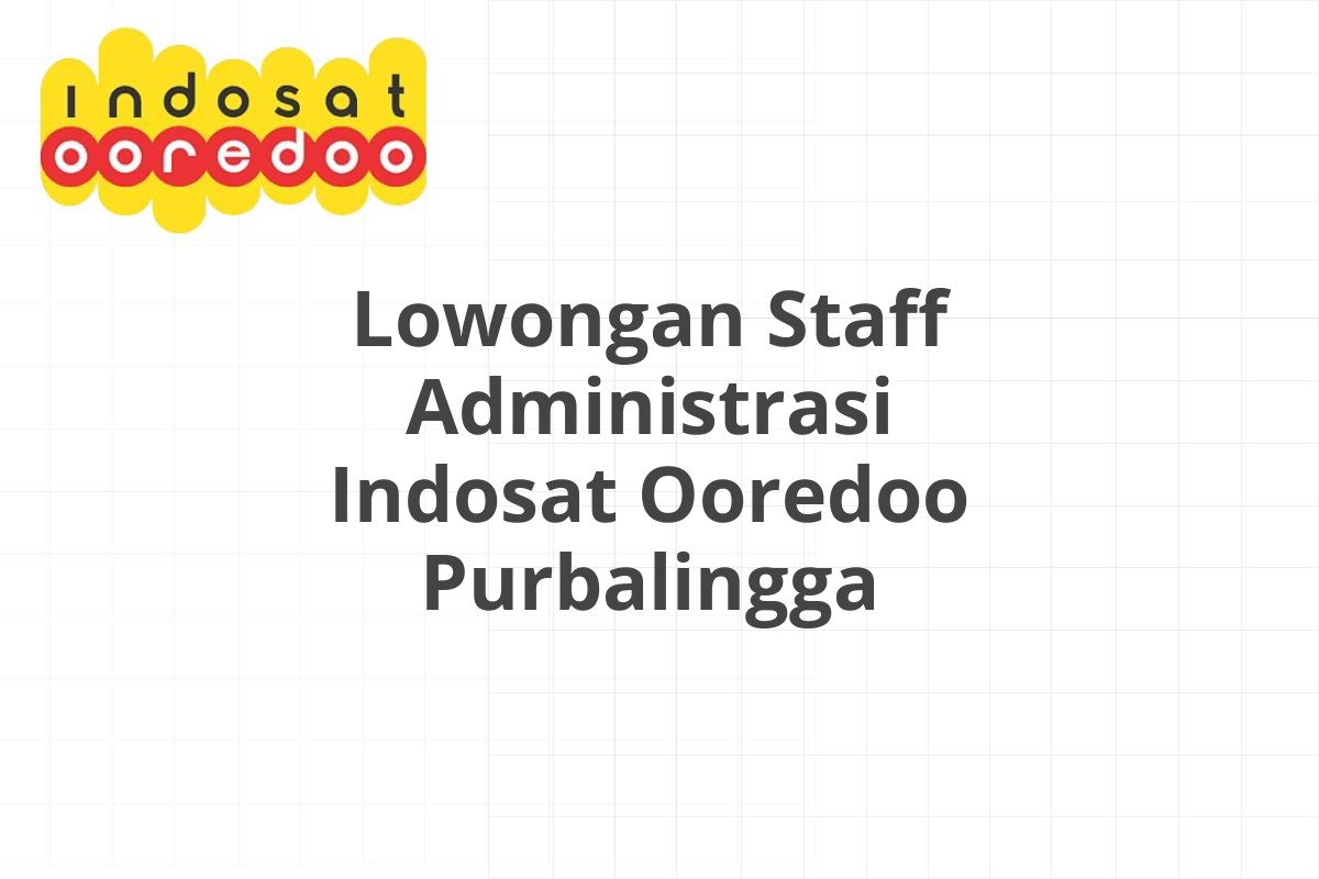 Lowongan Staff Administrasi Indosat Ooredoo Purbalingga