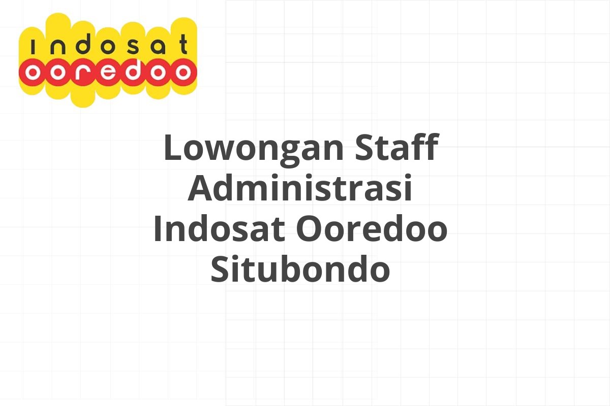 Lowongan Staff Administrasi Indosat Ooredoo Situbondo