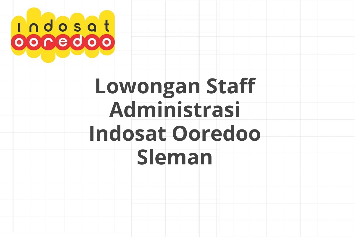 Lowongan Staff Administrasi Indosat Ooredoo Sleman