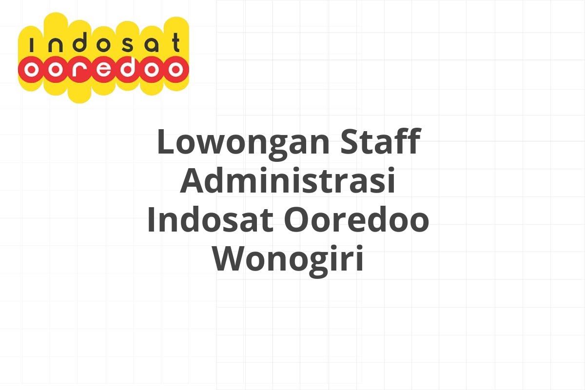 Lowongan Staff Administrasi Indosat Ooredoo Wonogiri