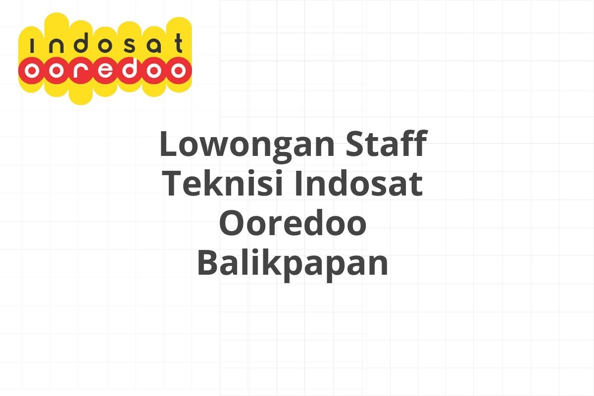 Lowongan Staff Teknisi Indosat Ooredoo Balikpapan