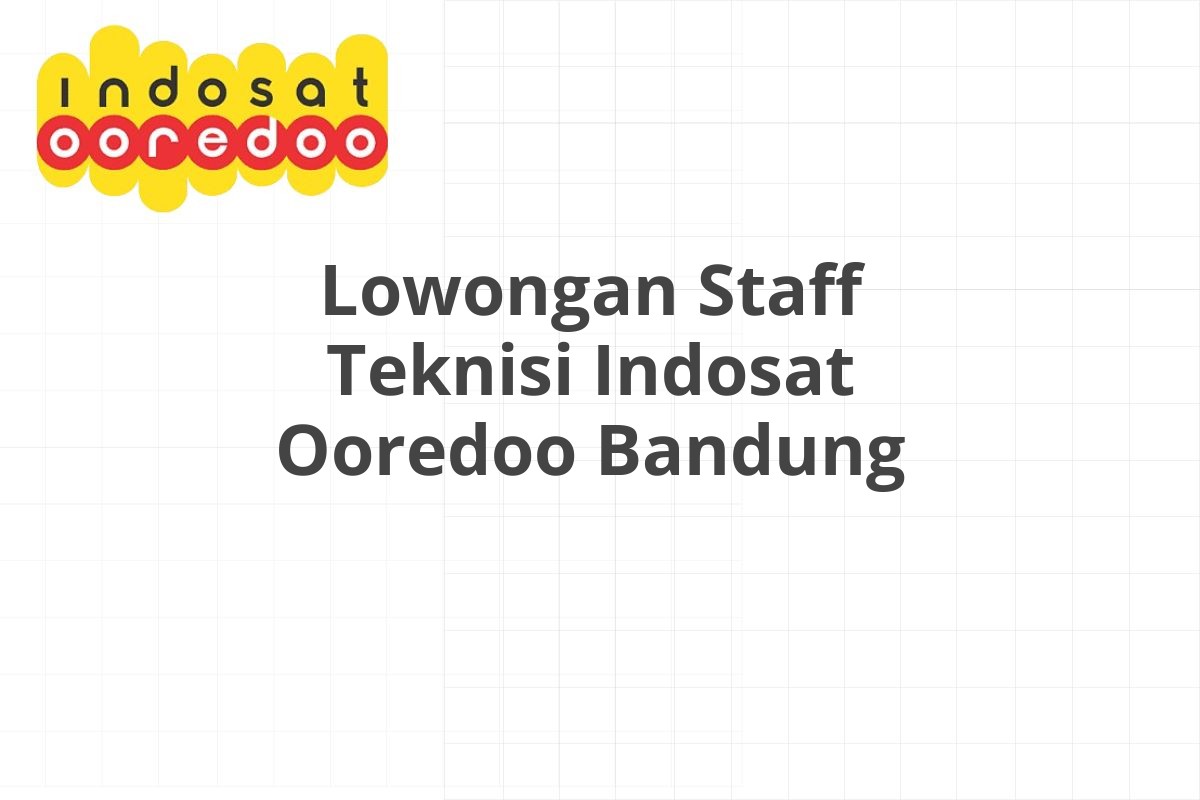 Lowongan Staff Teknisi Indosat Ooredoo Bandung