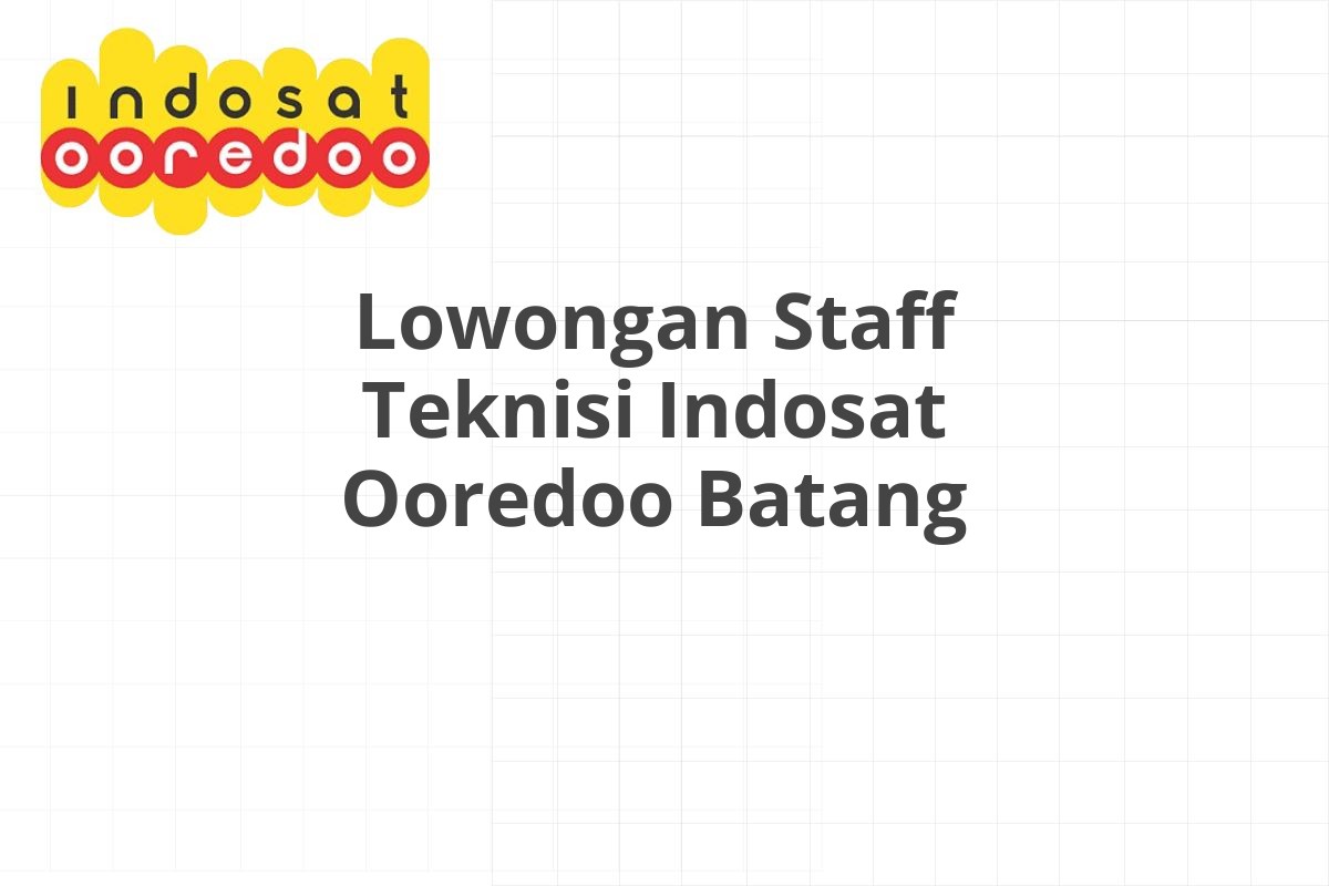 Lowongan Staff Teknisi Indosat Ooredoo Batang