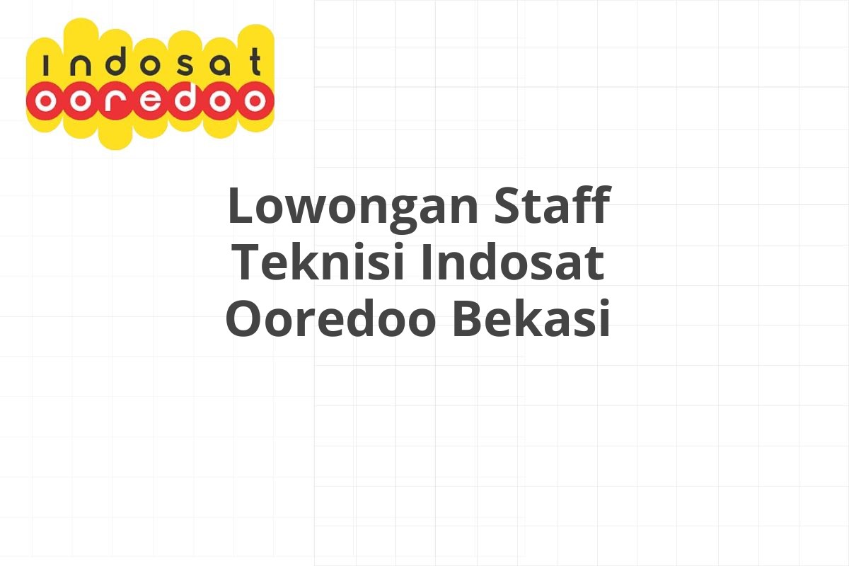 Lowongan Staff Teknisi Indosat Ooredoo Bekasi