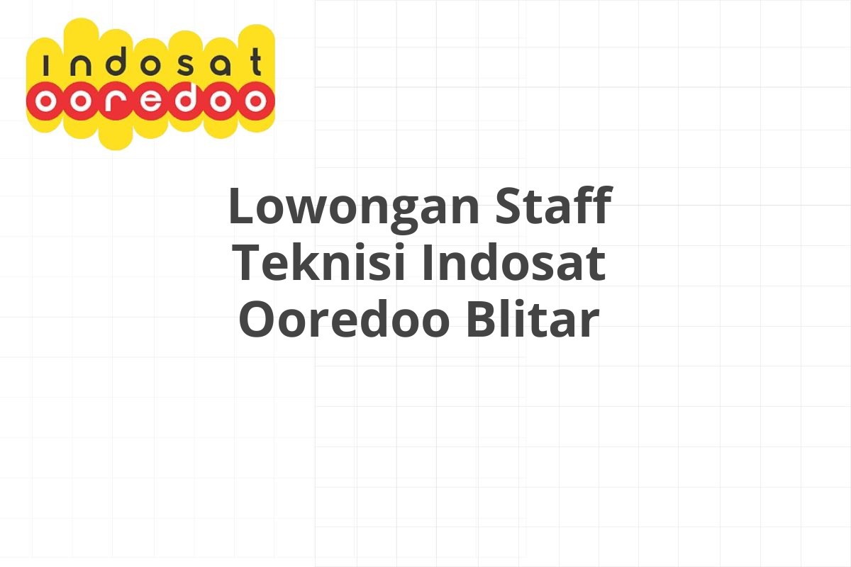 Lowongan Staff Teknisi Indosat Ooredoo Blitar