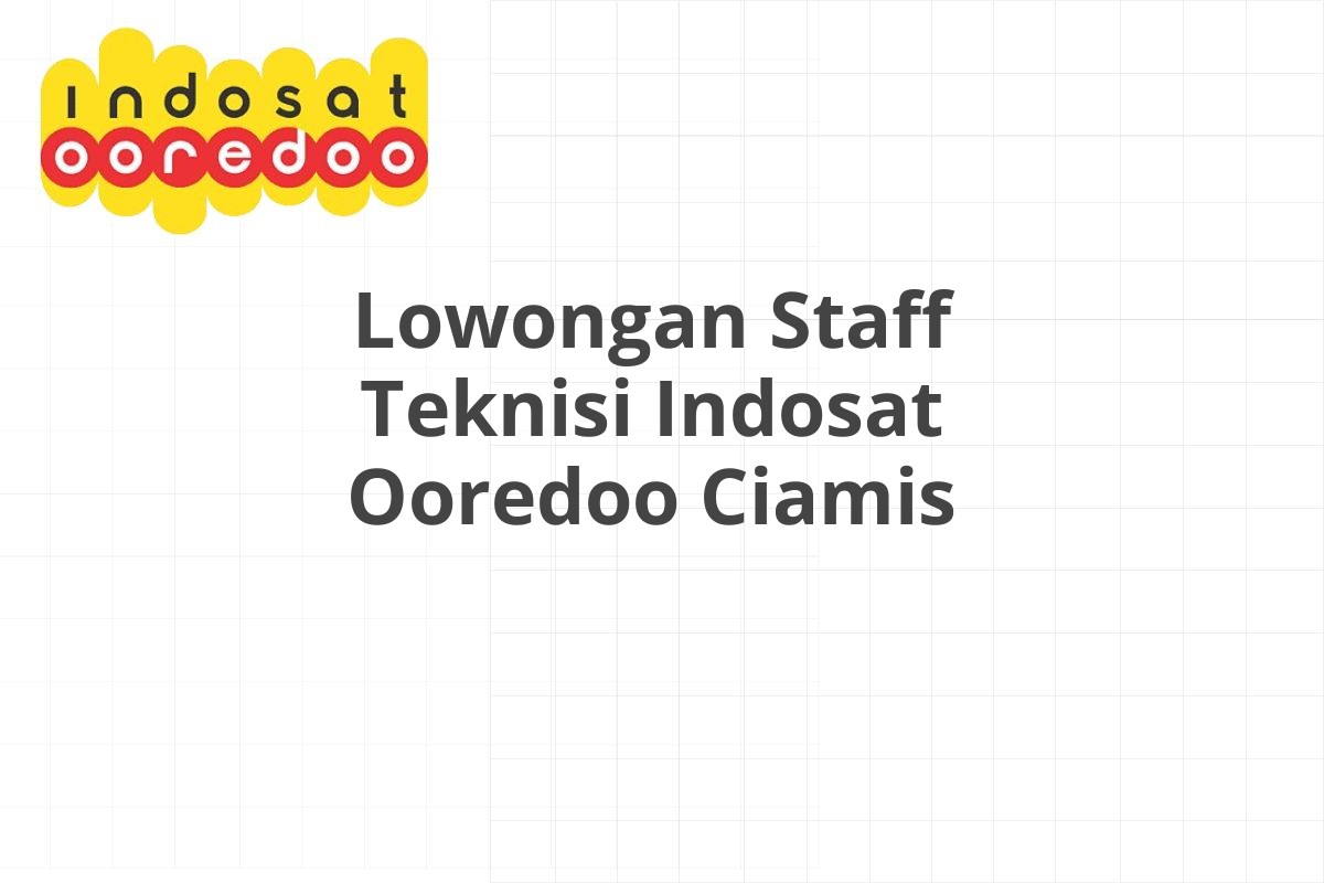 Lowongan Staff Teknisi Indosat Ooredoo Ciamis