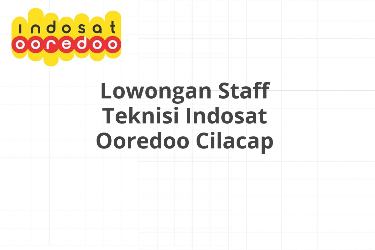 Lowongan Staff Teknisi Indosat Ooredoo Cilacap