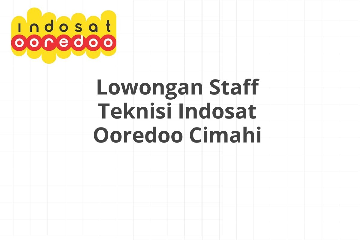 Lowongan Staff Teknisi Indosat Ooredoo Cimahi