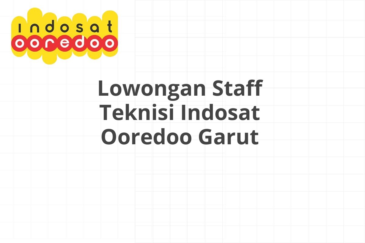 Lowongan Staff Teknisi Indosat Ooredoo Garut