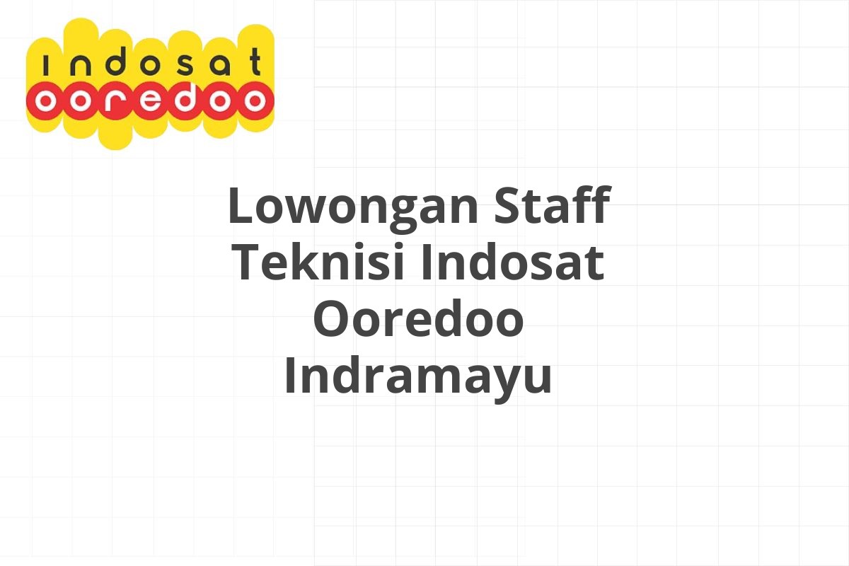 Lowongan Staff Teknisi Indosat Ooredoo Indramayu