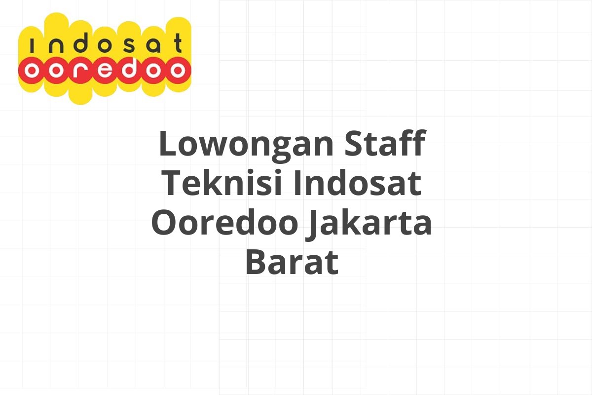 Lowongan Staff Teknisi Indosat Ooredoo Jakarta Barat