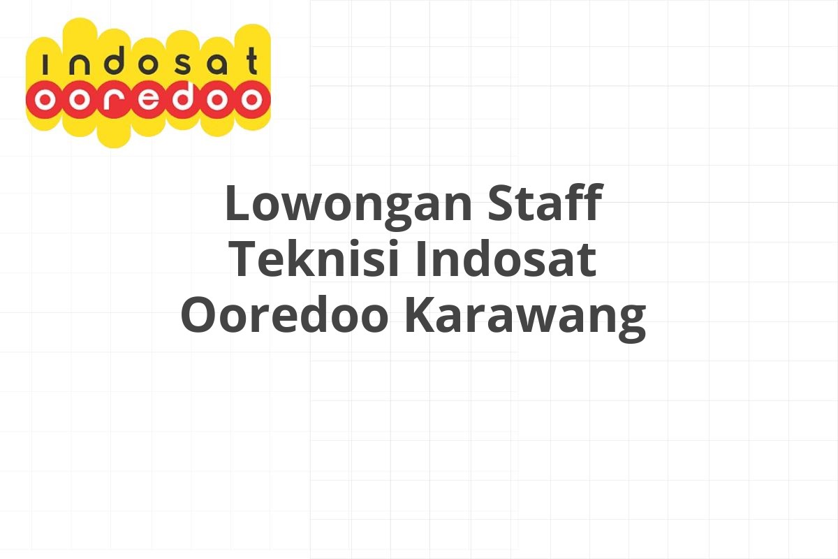 Lowongan Staff Teknisi Indosat Ooredoo Karawang