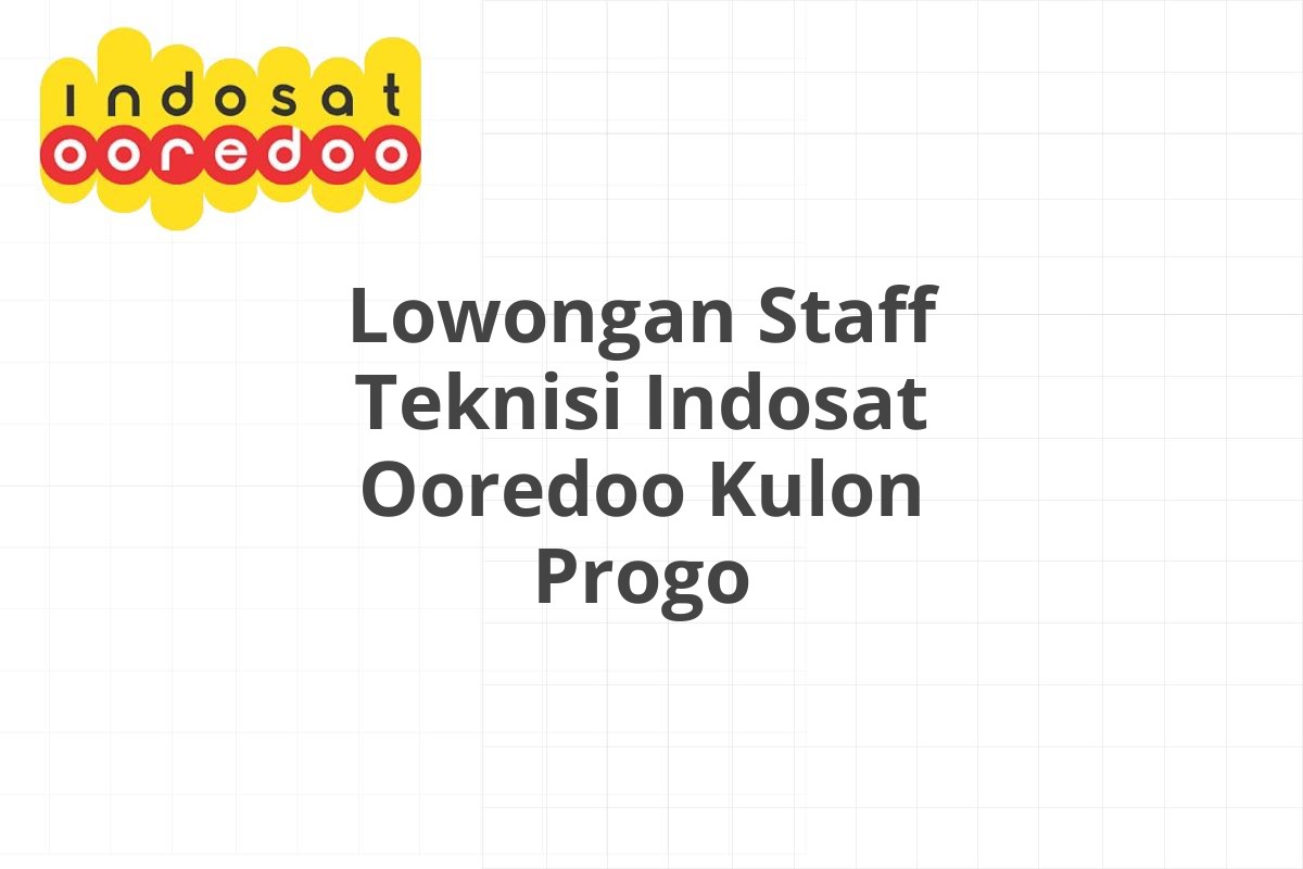 Lowongan Staff Teknisi Indosat Ooredoo Kulon Progo