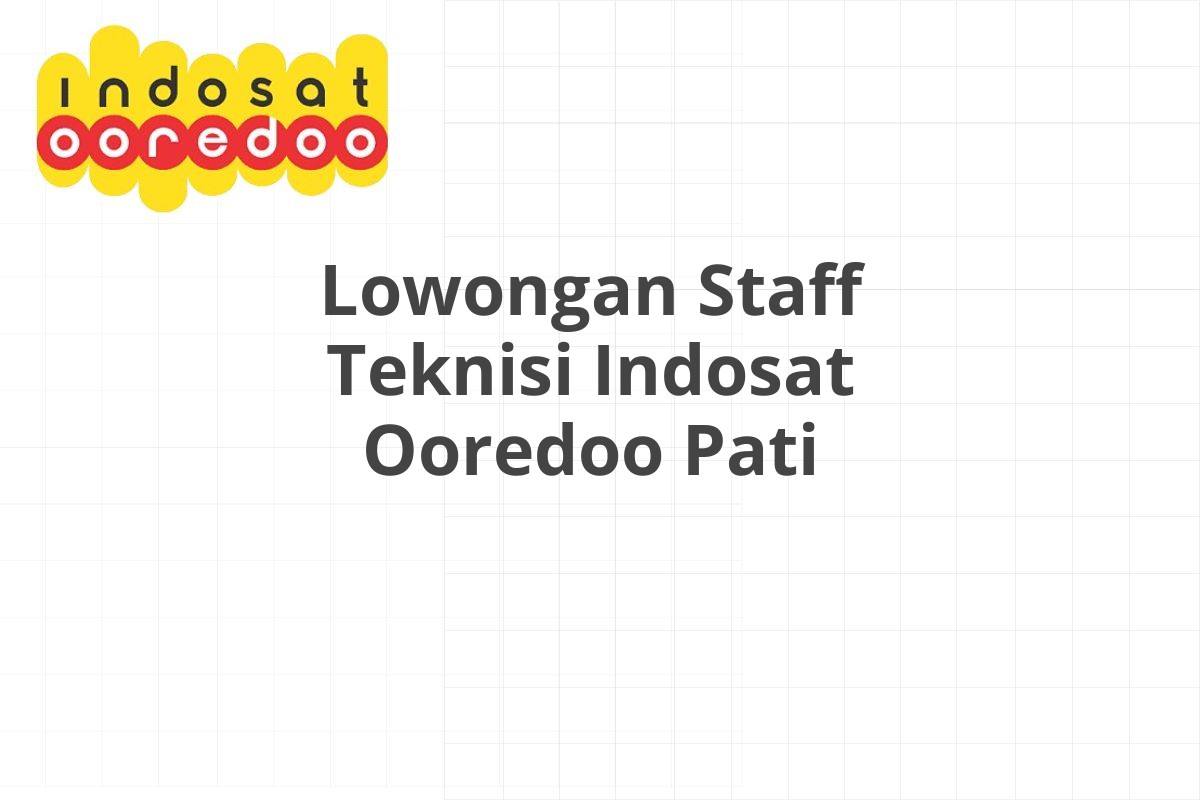 Lowongan Staff Teknisi Indosat Ooredoo Pati