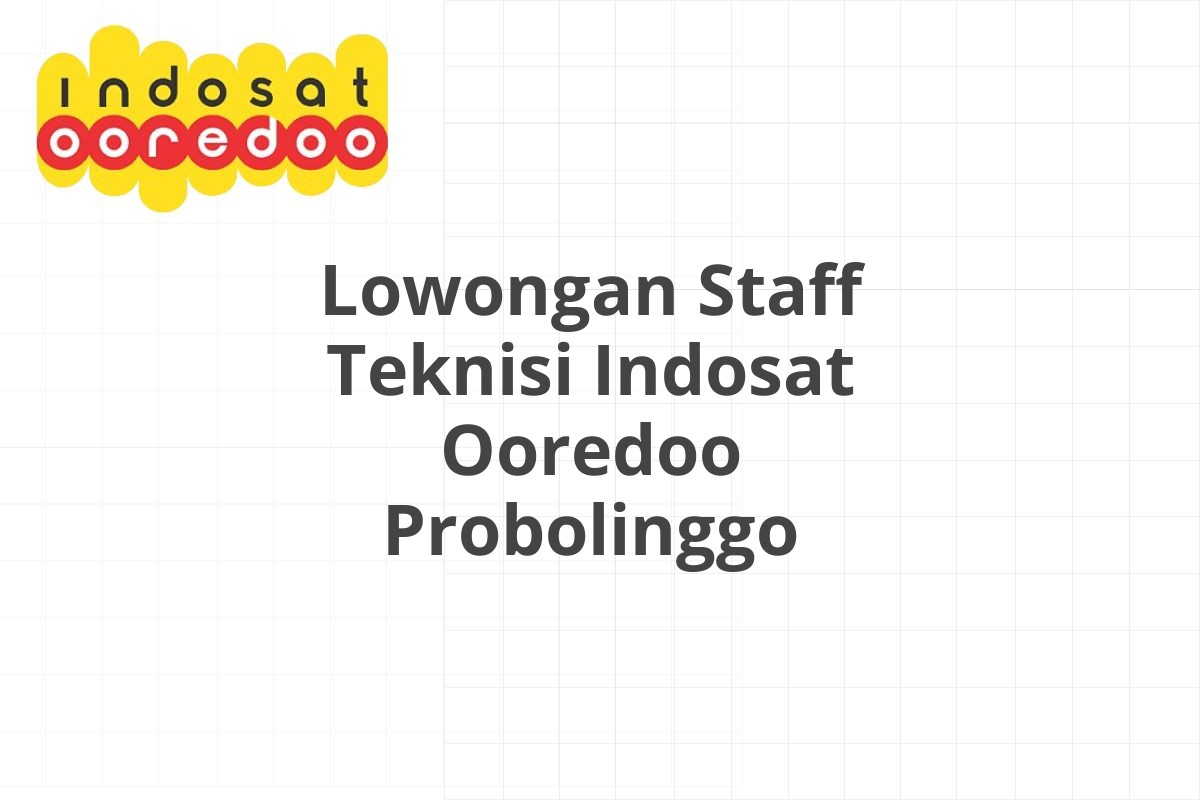 Lowongan Staff Teknisi Indosat Ooredoo Probolinggo