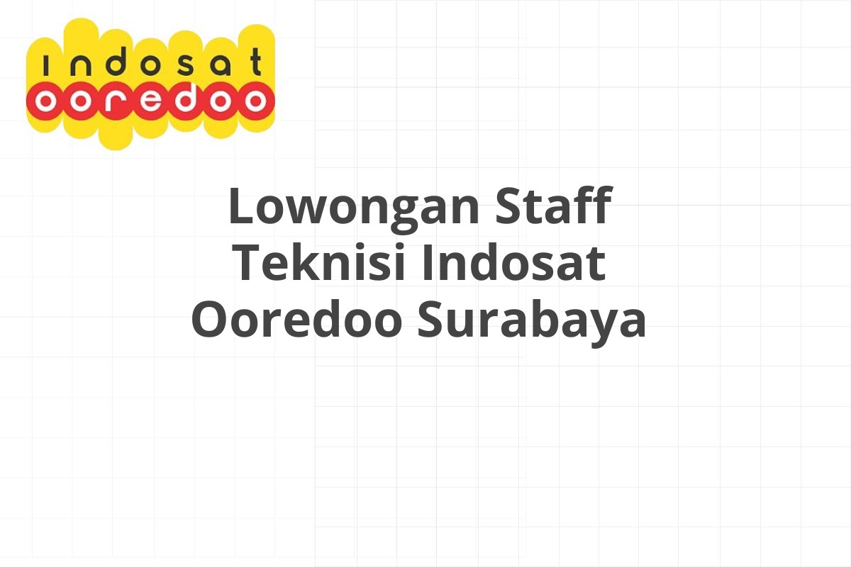 Lowongan Staff Teknisi Indosat Ooredoo Surabaya
