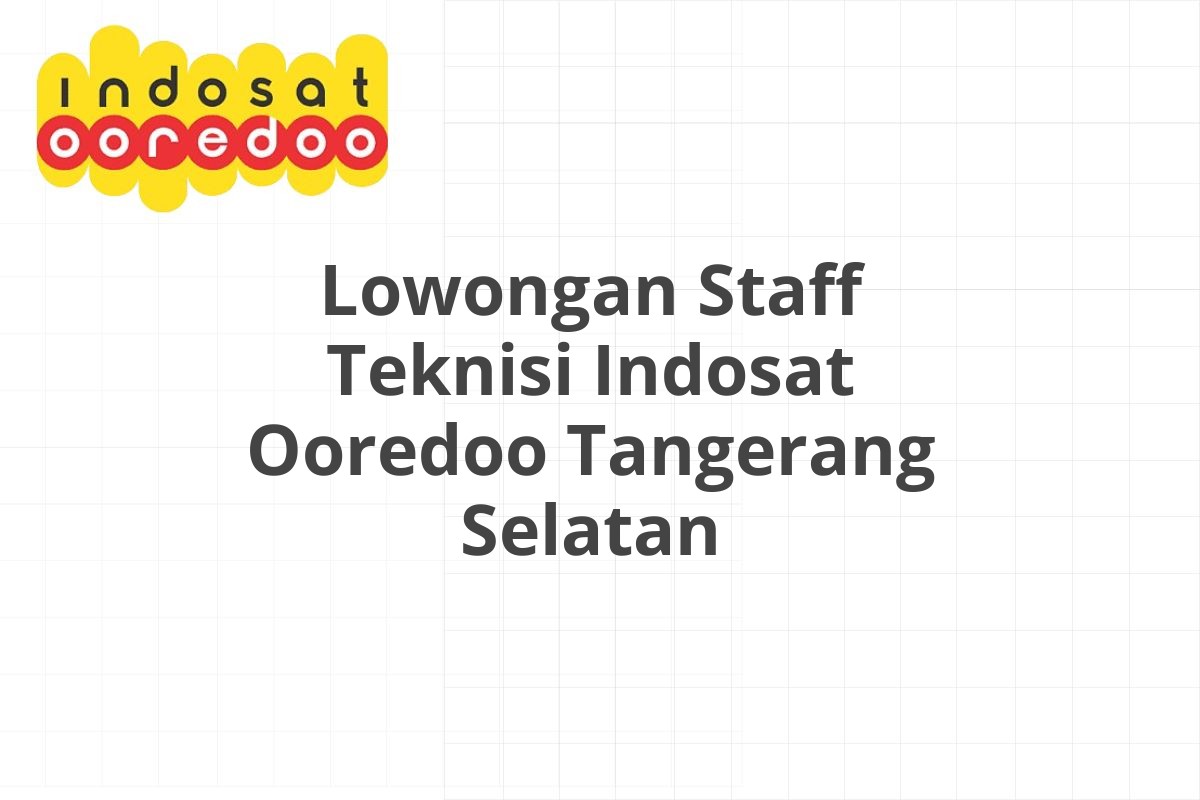 Lowongan Staff Teknisi Indosat Ooredoo Tangerang Selatan