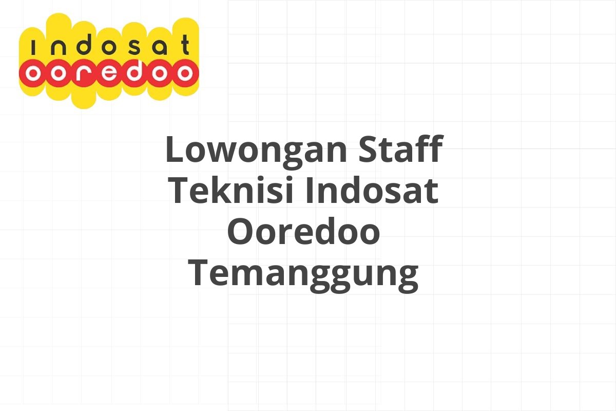 Lowongan Staff Teknisi Indosat Ooredoo Temanggung