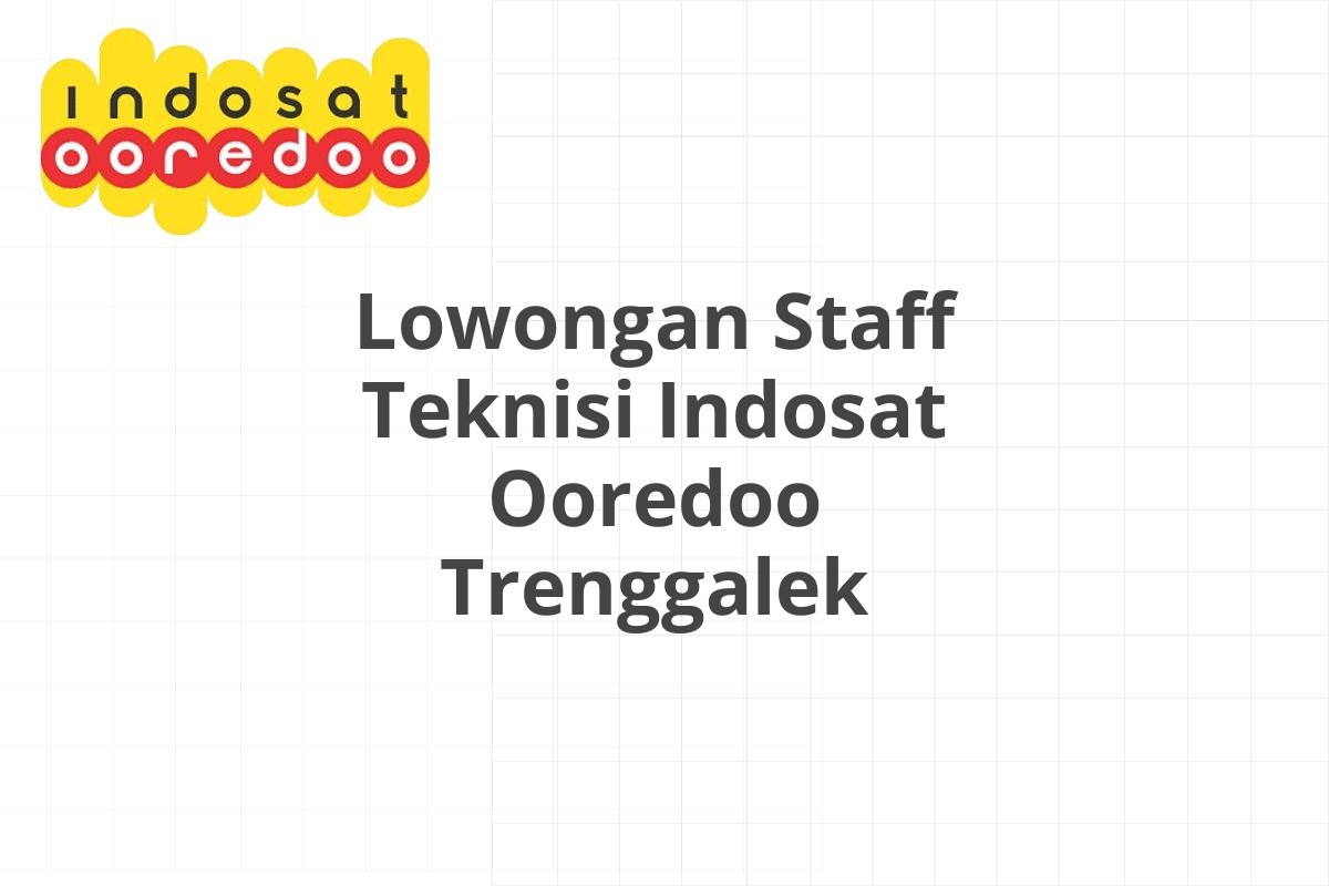 Lowongan Staff Teknisi Indosat Ooredoo Trenggalek