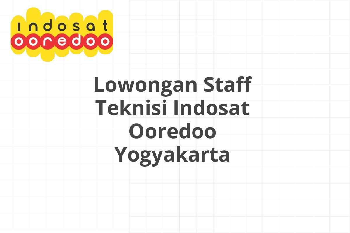 Lowongan Staff Teknisi Indosat Ooredoo Yogyakarta