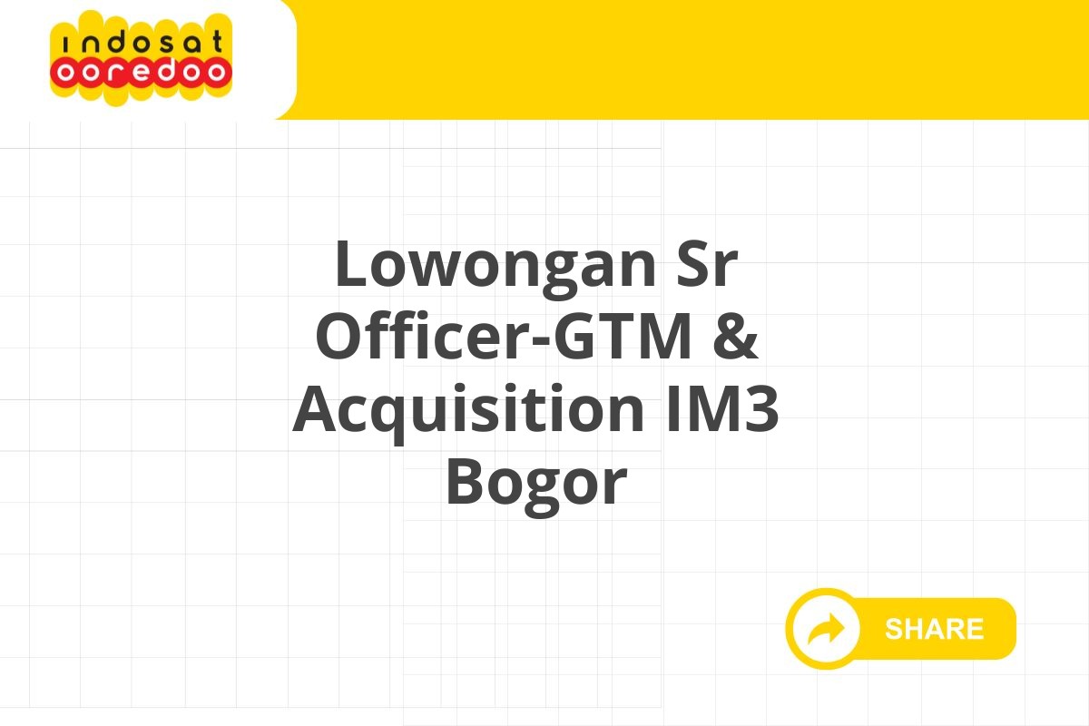Lowongan Sr Officer-GTM & Acquisition IM3 Bogor