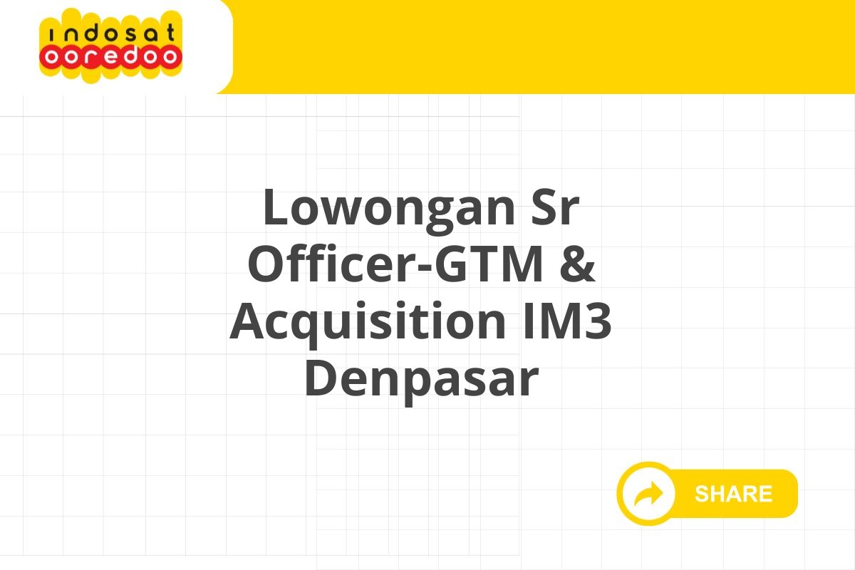 Lowongan Sr Officer-GTM & Acquisition IM3 Denpasar