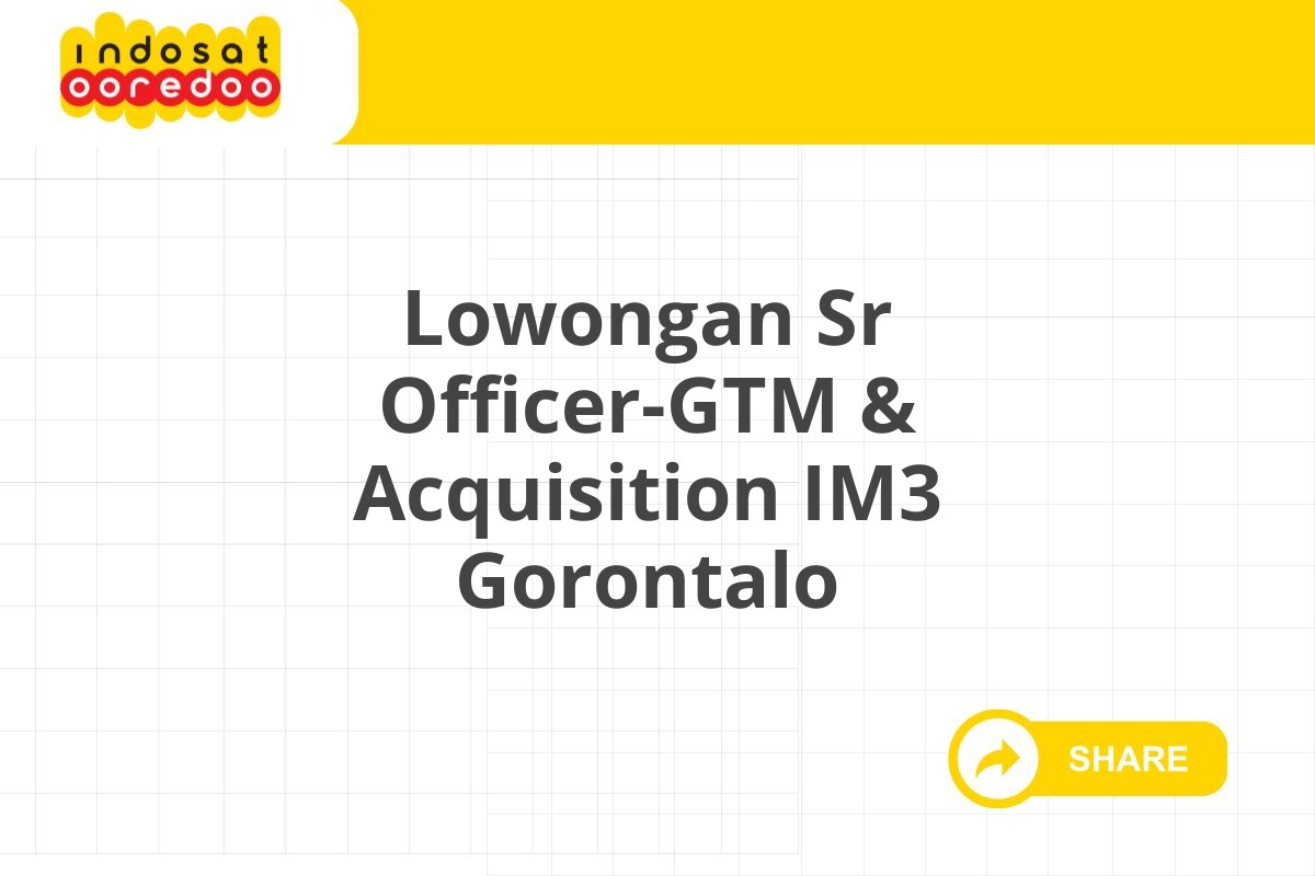 Lowongan Sr Officer-GTM & Acquisition IM3 Gorontalo