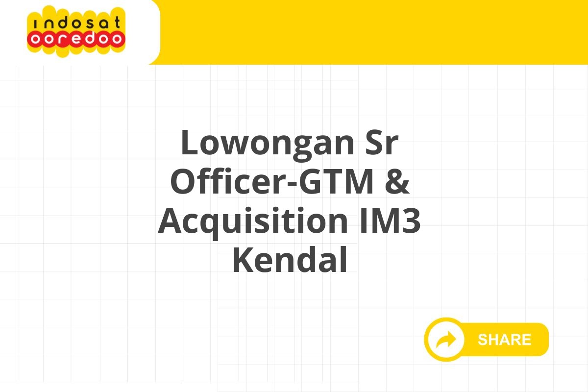 Lowongan Sr Officer-GTM & Acquisition IM3 Kendal