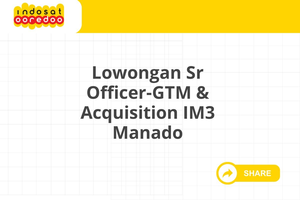Lowongan Sr Officer-GTM & Acquisition IM3 Manado