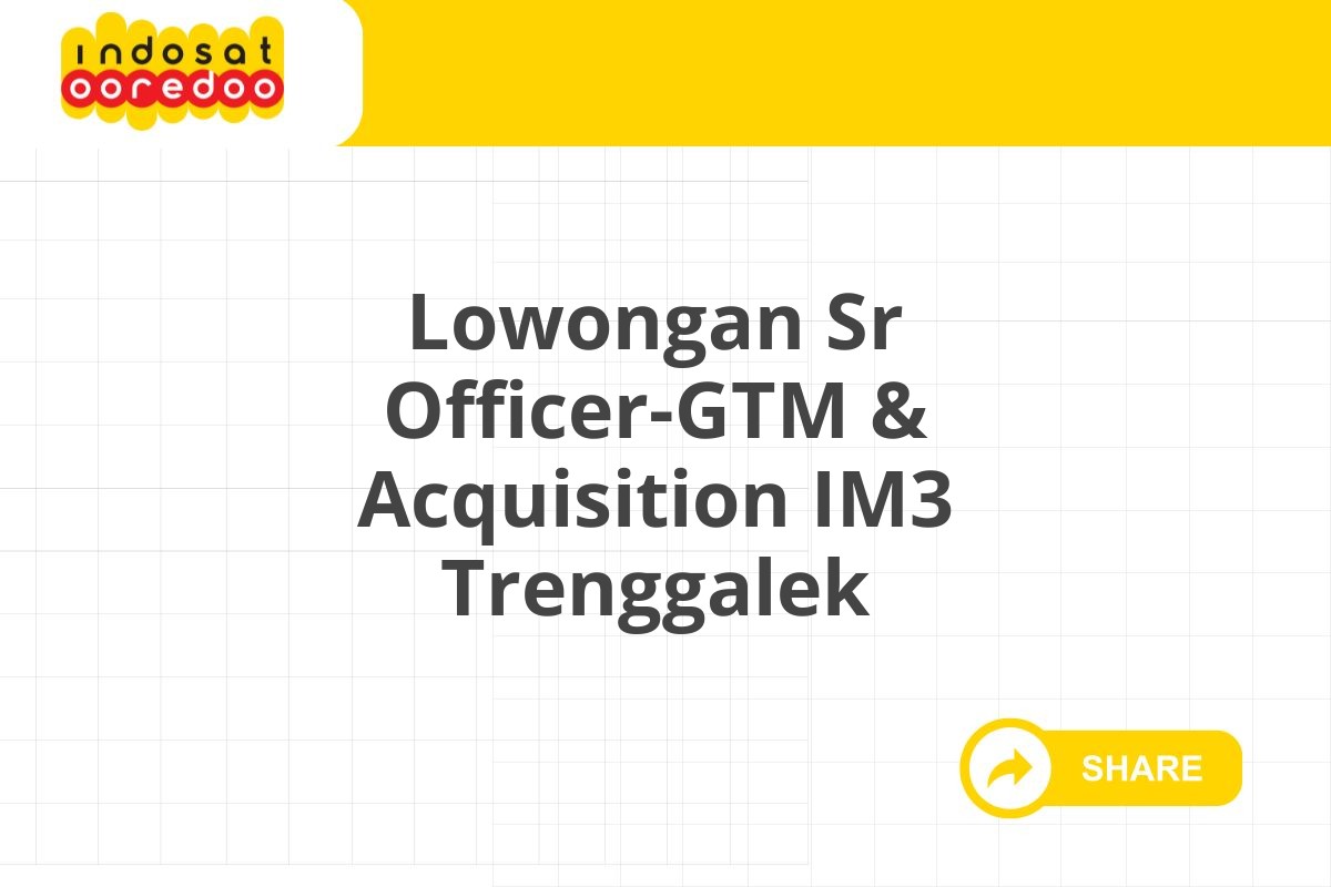 Lowongan Sr Officer-GTM & Acquisition IM3 Trenggalek
