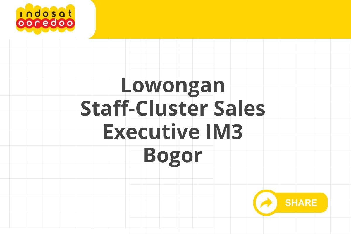 Lowongan Staff-Cluster Sales Executive IM3 Bogor