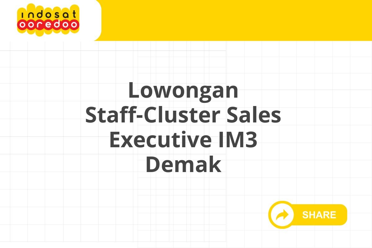 Lowongan Staff-Cluster Sales Executive IM3 Demak