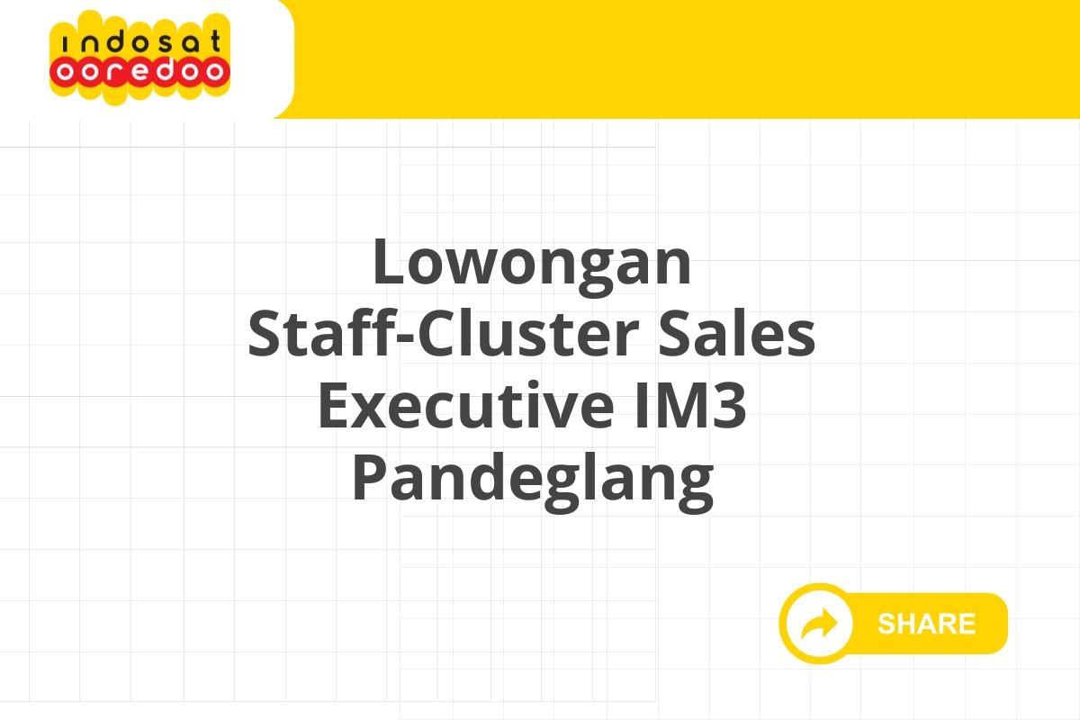 Lowongan Staff-Cluster Sales Executive IM3 Pandeglang