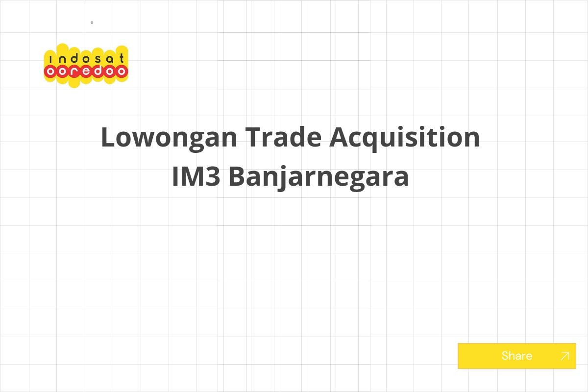 Lowongan Trade Acquisition IM3 Banjarnegara